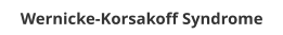 Wernicke-Korsakoff Syndrome