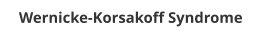 Wernicke-Korsakoff Syndrome